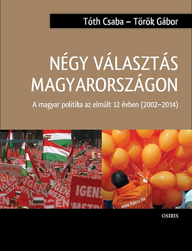 Négy választás Magyarországon - A magyar politika az elmúlt 12 évben (2002-2014) - Tóth Csaba; Török Gábor