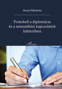Protokoll a diplomácia és a nemzetközi kapcsolatok hátterében - Hossó Nikoletta
