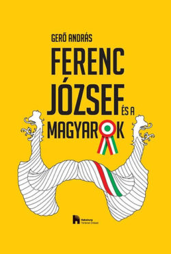 Ferenc József és a magyarok - Gerő András