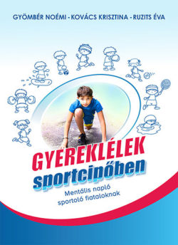 Gyereklélek sportcipőben - Mentális napló sportoló fiataloknak - Gyömbér Noémi; Kovács Krisztina; Ruzits Éva