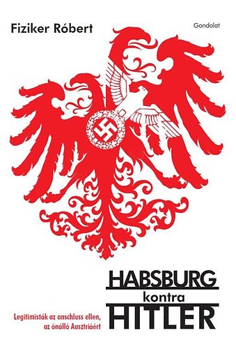 Habsburg kontra Hitler - Legitimisták az Anschluss ellen