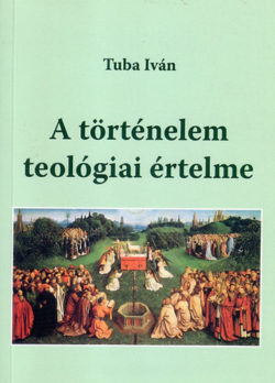 A történelem teológiai értelme - Tuba Iván