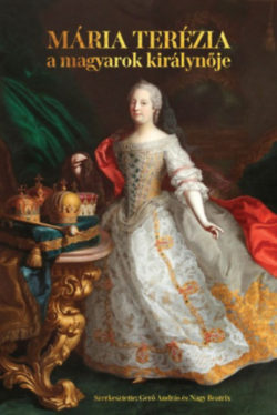 Mária Terézia - A magyarok királynője (1740-1780) - Gerő András (Szerk.)
