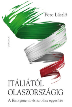 Itáliától Olaszországig - A Risorgimento és az olasz egyesítés - Pete László