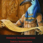 Hermész Triszmegisztosz - Tabula Smaragdina - A titkos csodaszer - A titkos csodaszer - A hermetikus tan titkos műve -