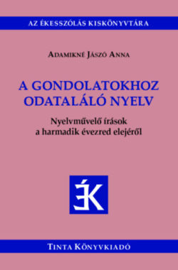 A gondolatokhoz odataláló nyelv - Nyelvművelő írások a harmadik évezred elejéről - Adamikné Jászó Anna