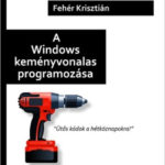 A Windows keményvonalas programozása - Fehér Krisztián