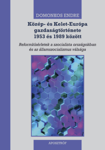 Közép- és Kelet-Európa gazdaságtörténete 1953 és 1989 között - Reformkísérletek a szocialista országokban és az államszocializmus válsága - Domonkos Endre