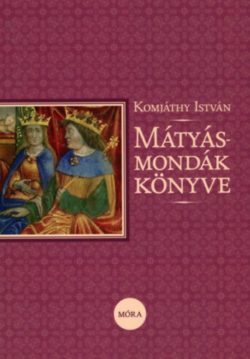 Mátyás-mondák könyve - Komjáthy István