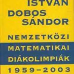 Nemzetközi Matematikai Diákolimpiák 1959-2003. - Reiman István; Dobos Sándor