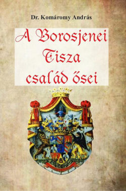 A Borosjenei Tisza család ősei - Dr. Komáromy András