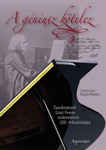 A géniusz kötelez - Tanulmányok Liszt Ferenc születésének 200. évfordulójára - Tanulmányok Liszt Ferenc születésének 200. évfordulójára - Kulin Ferenc
