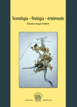 Textológia - filológia - értelmezés - Klasszikus magyar irodalom -