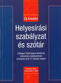 Helyesírási szabályzat és szótár - Új kiadás - Érvényes 2015. szeptember 1-jétől - Hujber Szabolcs (Szerk.)