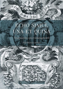Echo simul una et quina - Tanulmányok a pécsi székesegyházról - Tóth Melinda emlékére -