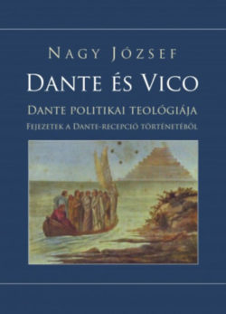 Dante és Vico - Dante politikai teológiája - Fejezetek a Dante-recepció történetéből - Nagy József