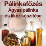 Pálinkafőzés - Ágyas pálinka és likőr készítése - Dr. Panyik Gáborné
