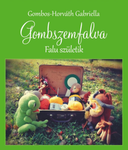 Gombszemfalva - Falu születik - Gombos-Horváth Gabriella