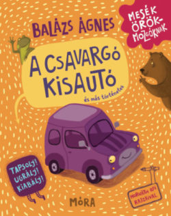 A csavargó kisautó és más történetek - Tapsolj! Ugrálj! Kiabálj! - Balázs Ágnes