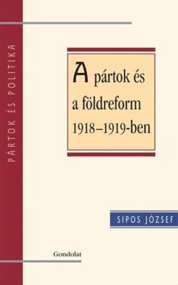 A pártok és a földreform 1918-1919-ben - Sipos József