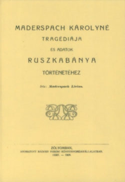 Maderspach Károlyné tragédiája és adatok Ruszkabánya történetéhez - Maderspach Livius