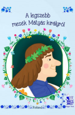 A legszebb mesék Mátyás királyról - új borítóval -