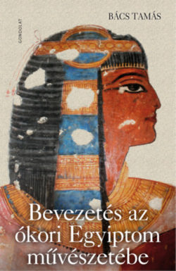 Bevezetés az ókori Egyiptom művészetébe - Bács Tamás