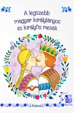A legszebb magyar királylányos és királyfis mesék -