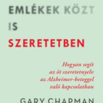 Fakuló emlékek közt is szeretetben - Hogyan segít az öt szeretetnyelv az Alzheimer-beteggel való kapcsolatban - Gary Chapman