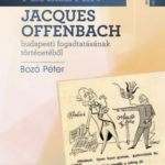 Fejezetek Jacques Offenbach budapesti fogadtatásának történetéből - Bozó Péter