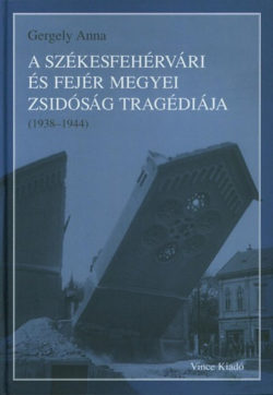 A székesfehérvári és Fejér megyei zsidóság tragédiája (1938-1944) - Gergely Anna