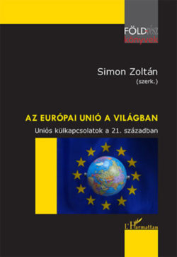 Az Európai Unió a világban - Uniós külkapcsolatok a 21. században - Simon Zoltán (Szerk.)