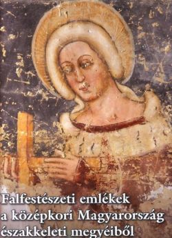 Falfestészeti emlékek a középkori Magyarország északkeleti megyéiből - Jékely  Zsombor; Lángi József