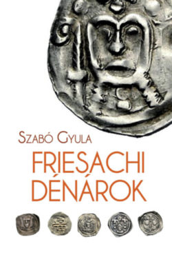 Friesachi dénárok - Szabó Gyula