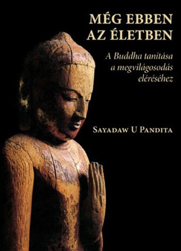 Még ebben az életben - A Buddha tanítása a megvilágosodás eléréséhez - Sayadaw U Pandita