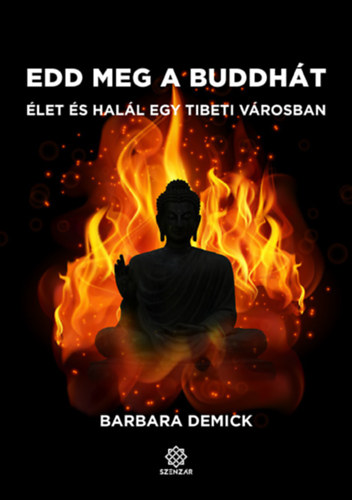 Edd meg a Buddhát - Élet és halál egy tibeti városban - Barbara Demick
