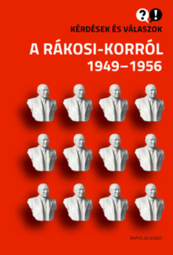 Kérdések és válaszok a Rákosi-korról 1949-1956 - Feitl István