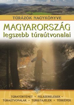 Magyarország legszebb túraútvonalai - Túrázók nagykönyve - Nagy Balázs (szerk.)