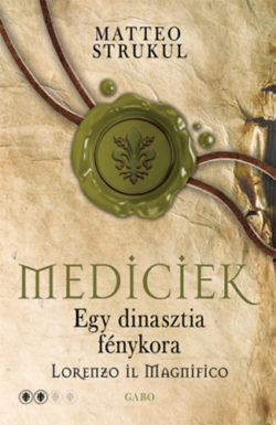 Mediciek - Egy dinasztia fénykora - Lorenzo il Magnifico - Mediciek 2. - Matteo Strukul