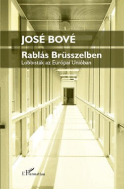 Rablás Brüsszelben - Lobbisták az Európai Unióban - José Bové