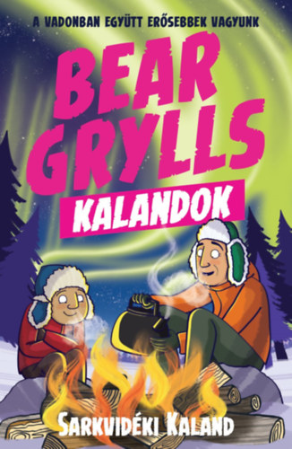 Bear Grylls Kalandok - Sarkvidéki Kaland - A vadonban együtt erősebbek vagyunk - Bear Grylls