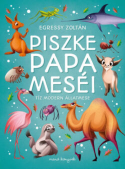 Piszke papa meséi - Tíz modern állatmese - Egressy Zoltán