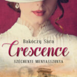 Crescence - Széchenyi menyasszonya - Bakóczy Sára