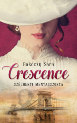 Crescence - Széchenyi menyasszonya - Bakóczy Sára