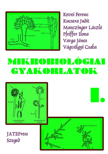 Mikrobiológiai gyakorlatok I. - Kevei Ferenc; Kucsera Judit; Manczinger László; Pfeiffer Ilona; Varga János; Vágvölgyi Csaba
