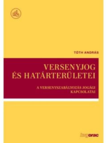 Versenyjog és határterületei - A versenyszabályozás jogági kapcsolatai - Tóth András