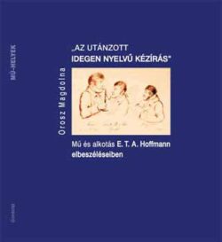 Az utánzott idegen nyelvű kézírás  - Mű és alkotás E.T.A. Hoffmann elbeszéléseiben - Orosz Magdolna