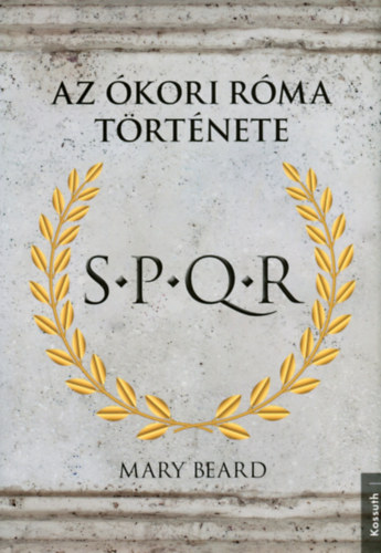S.P.Q.R. - Az Ókori Róma története - Mary Beard