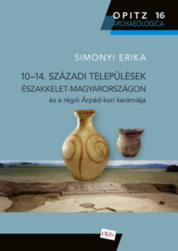 10-14. századi települések Északkelet-Magyarországon és a régió Árpád-kori kerámiája - Simonyi Erika