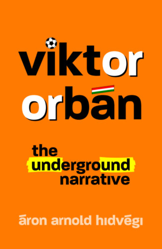Viktor Orbán - The Underground Narrative - Hidvégi Áron Arnold